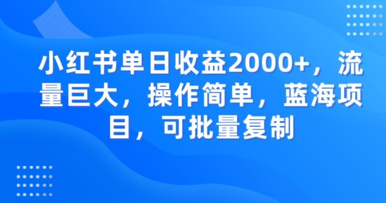 小红书单日收益2000+，流量巨大，操作简单，蓝海项目，可批量操作-搞个副业