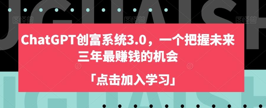 ChatGPT创富系统3.0，一个把握未来三年最赚钱的机会-搞个副业