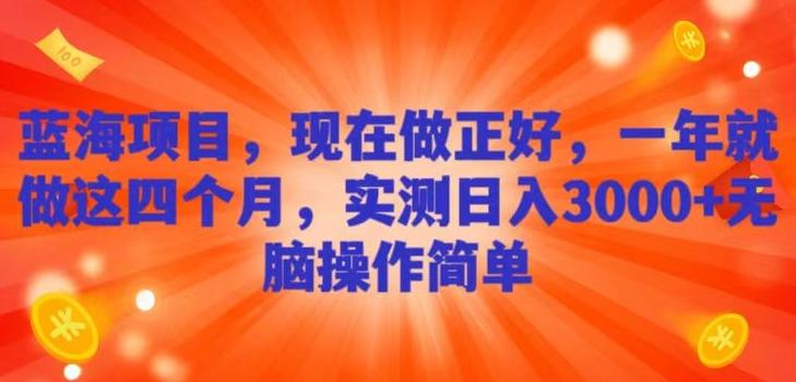 蓝海项目，现在做正好，一年就做这4个月，实测日入3000+，无脑简单操作！-搞个副业