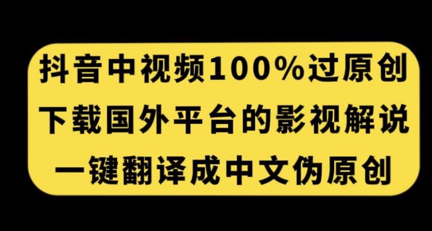 抖音中视频百分百过原创，下载国外平台的电影解说，一键翻译成中文获取收益-搞个副业