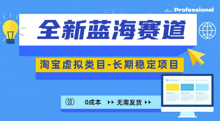 全新蓝海赛道，淘宝虚拟类目，长期稳定，可矩阵且放大-搞个副业