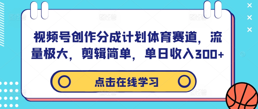 视频号创作分成计划体育赛道，流量极大，剪辑简单，单日收入300+-搞个副业