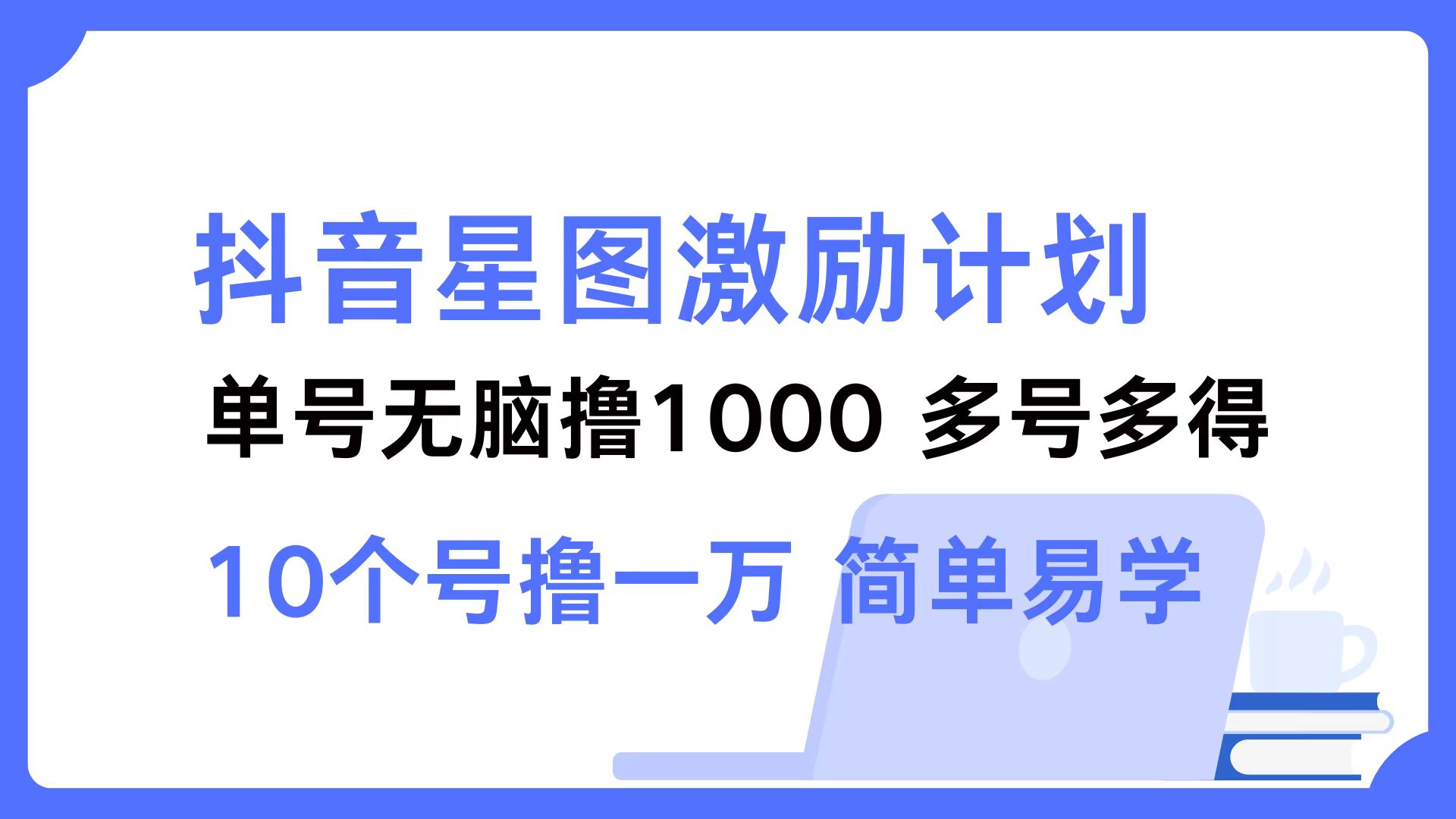 抖音星图激励计划 单号可撸1000  2个号2000  多号多得 简单易学-搞个副业
