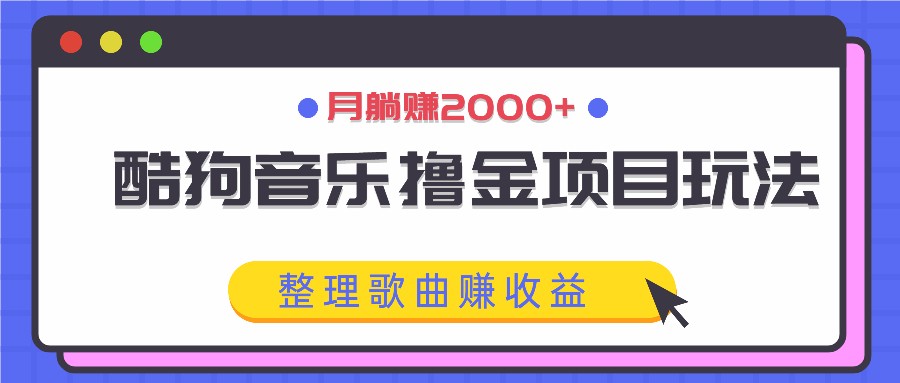 酷狗音乐撸金项目玩法，整理歌曲赚收益，月躺赚2000+-搞个副业