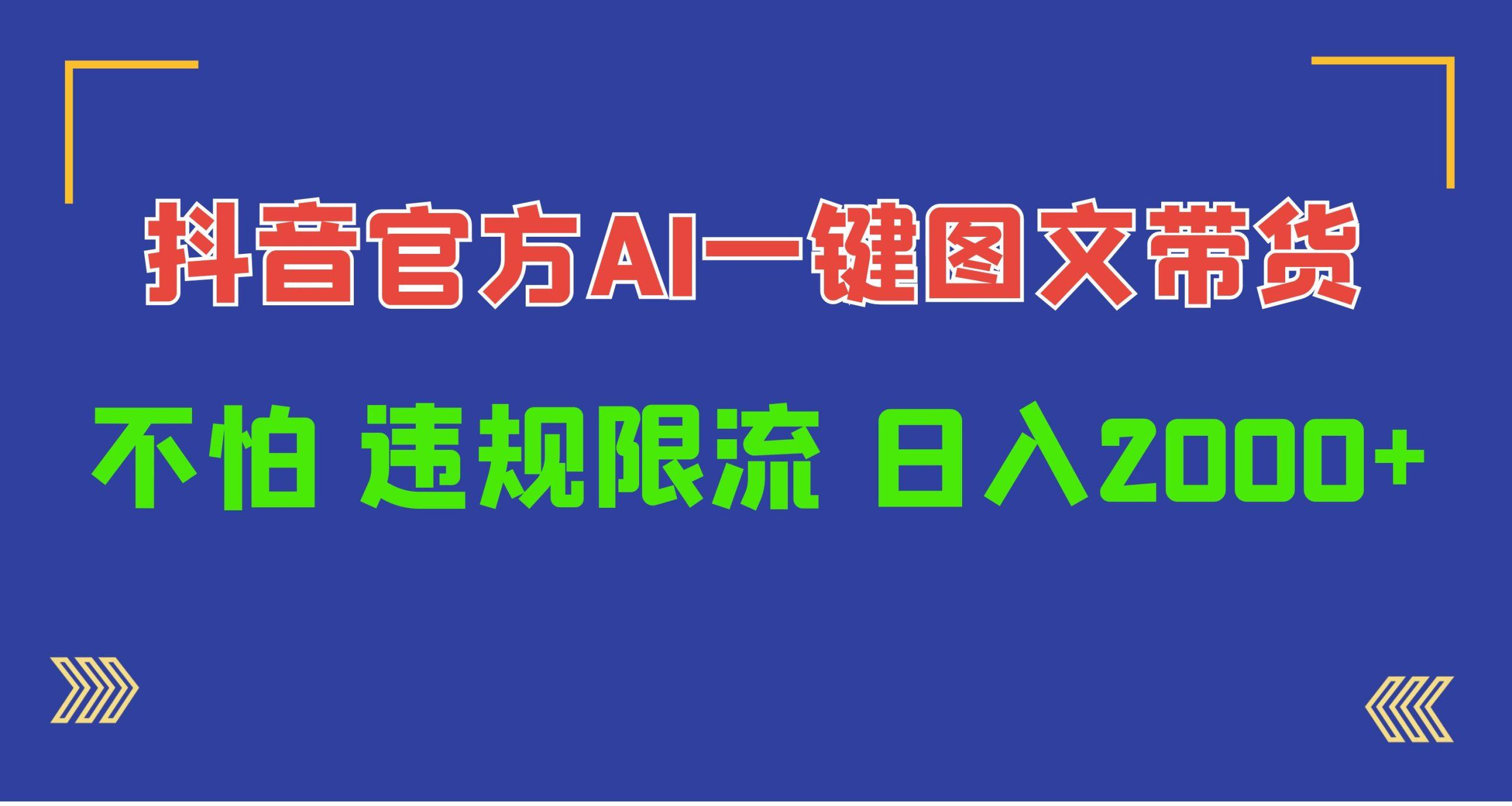 (10005期)日入1000+抖音官方AI工具，一键图文带货，不怕违规限流-搞个副业