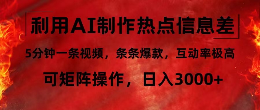 利用AI制作热点信息差，5分钟一条视频，条条爆款，互动率极高，可矩阵…-搞个副业