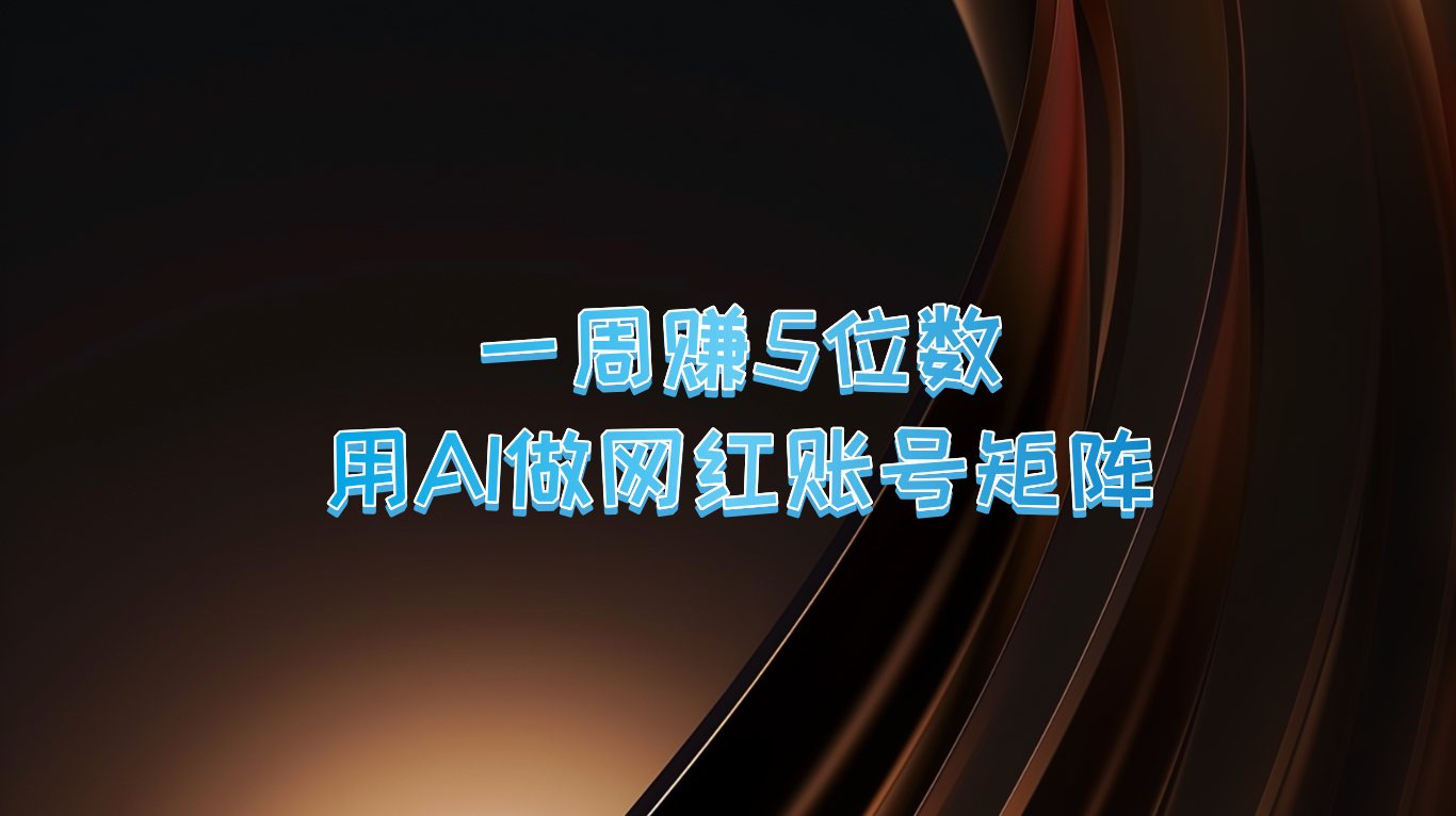 一周赚5位数，用AI做网红账号矩阵，现在的AI功能实在太强大了-搞个副业