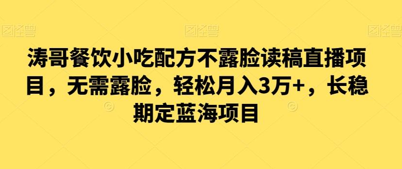 涛哥餐饮小吃配方不露脸读稿直播项目，无‮露需‬脸，‮松轻‬月入3万+，​长‮稳期‬定‮海蓝‬项目-搞个副业
