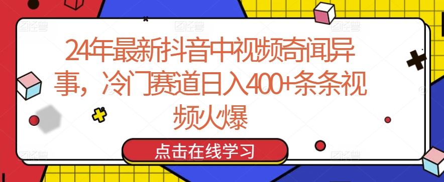 24年最新抖音中视频奇闻异事，冷门赛道日入400+条条视频火爆【揭秘】-搞个副业