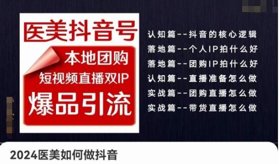 2024医美如何做抖音医美抖音号，本地团购、短视频直播双ip爆品引流，实操落地课-搞个副业