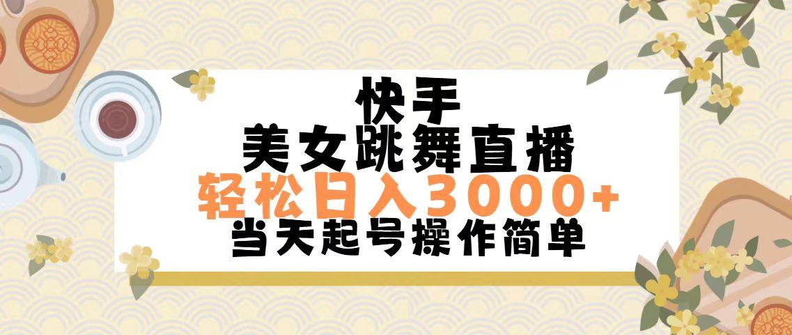 快手美女跳舞直播，轻松日入3000+简单无脑-搞个副业