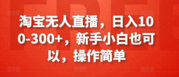淘宝无人直播，日入100-300+，新手小白也可以，操作简单-搞个副业