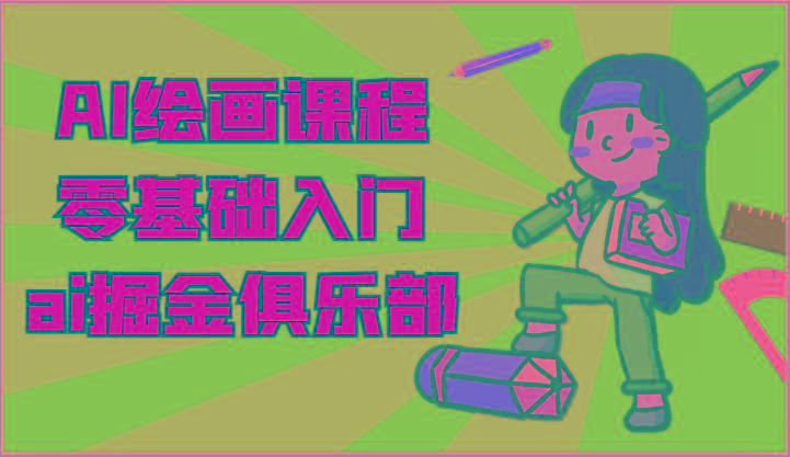 ai掘金系列课程-AI绘画零基础入门，小白也能学会利用AI画图-搞个副业