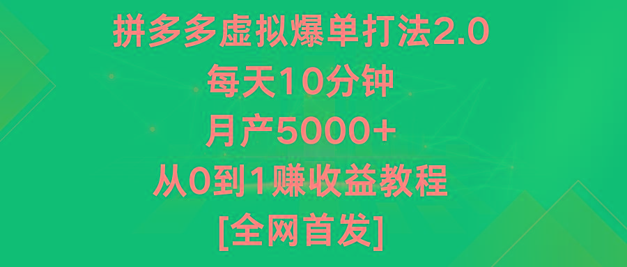 拼多多虚拟爆单打法2.0，每天10分钟，月产5000+，从0到1赚收益教程-搞个副业