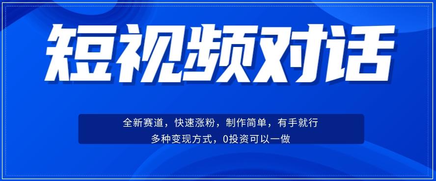 短视频聊天对话赛道：涨粉快速、广泛认同，操作有手就行，变现方式超多种-搞个副业