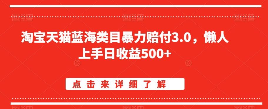 淘宝天猫蓝海类目暴力赔付3.0，懒人上手日收益500+【仅揭秘】-搞个副业