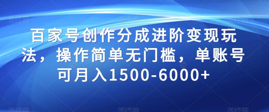 百家号创作分成进阶变现玩法，操作简单无门槛，单账号可月入1500-6000+【揭秘】-搞个副业
