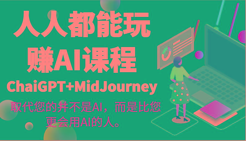 人人都能玩赚AI课程(ChaiGPT+MidJourney)取代您的并不是AI，而是比您更会用AI的人。-搞个副业