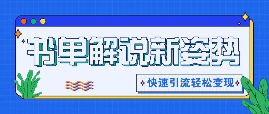 书单解说玩法快速引流，解锁阅读新姿势，原创视频轻松变现！-搞个副业