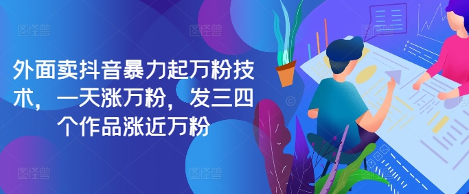 最新抖音暴力起万粉技术，一天涨万粉，发三四个作品涨近万粉-搞个副业