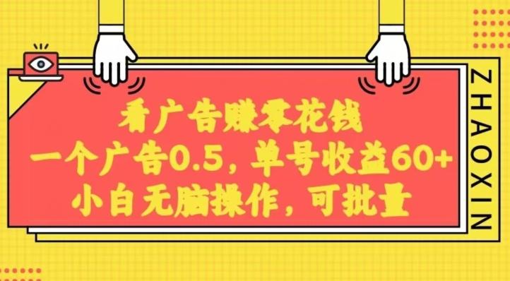 无脑看广告获取收益，一条广告0.5，日稳定60-100+，可批量放大，超级稳定-搞个副业