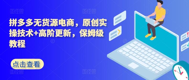 拼多多无货源电商，原创实操技术+高阶更新，保姆级教程-搞个副业