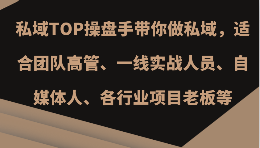 私域TOP操盘手带你做私域，适合团队高管、一线实战人员、自媒体人、各行业项目老板等-搞个副业