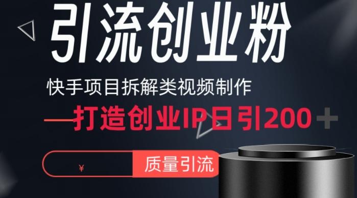 快手项目拆解类视频详细制作流程打造个人IP，单日引流200+高质量创业粉【揭秘】-搞个副业