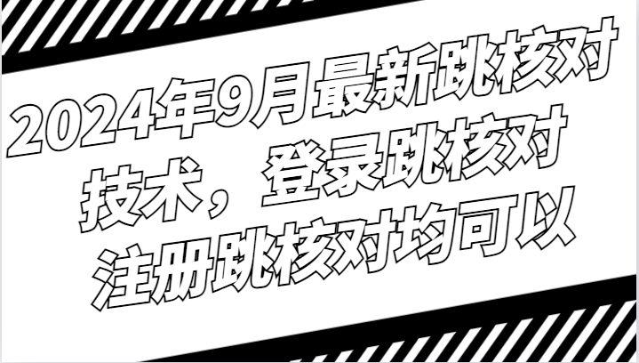 2024年9月最新跳核对技术，登录跳核对，注册跳核对均可以-搞个副业