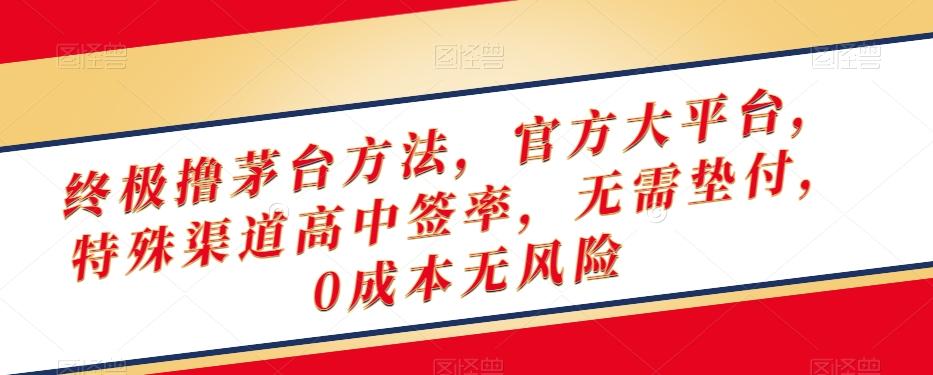 终极撸茅台方法，官方大平台，特殊渠道高中签率，无需垫付，0成本无风险【揭秘】-搞个副业