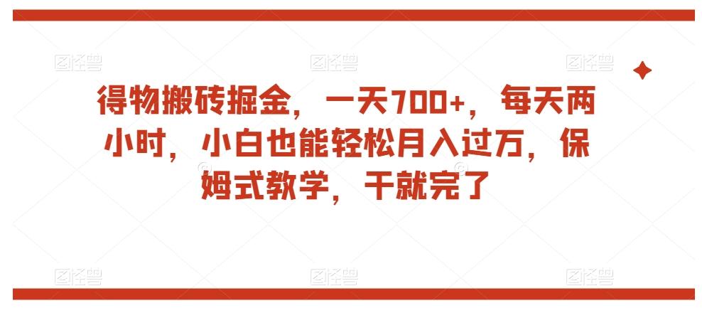 得物搬砖掘金，一天700+，每天两小时，小白也能轻松月入过万，保姆式教学，干就完了-搞个副业