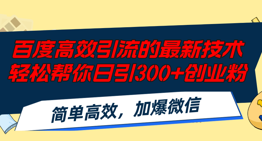 百度高效引流的最新技术,轻松帮你日引300+创业粉,简单高效，加爆微信-搞个副业