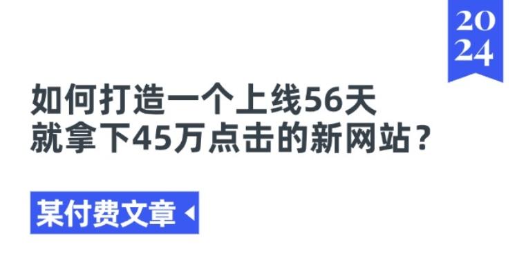某付费文章《如何打造一个上线56天就拿下45万点击的新网站?》-搞个副业