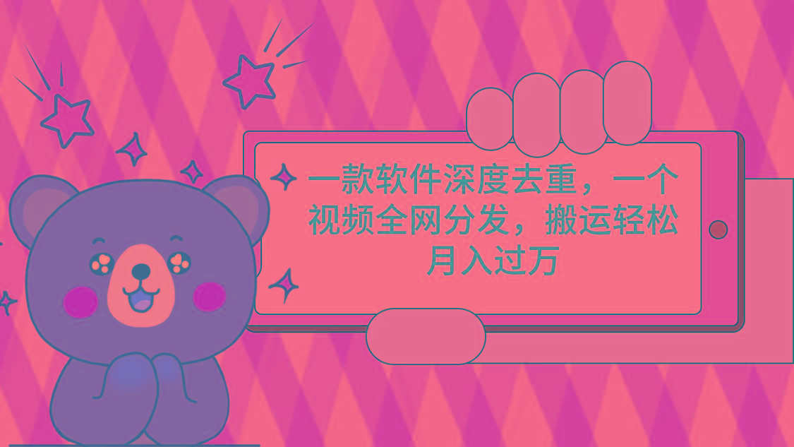 一款软件深度去重，一个视频全网分发，搬运轻松月入过万-搞个副业