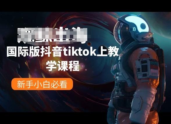 国际版抖音tiktok上教学课程，新手小白必看-搞个副业