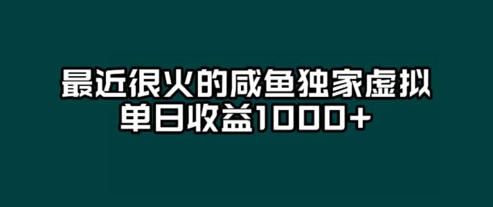 最近很火的咸鱼独家虚拟，单日收益1000+-搞个副业