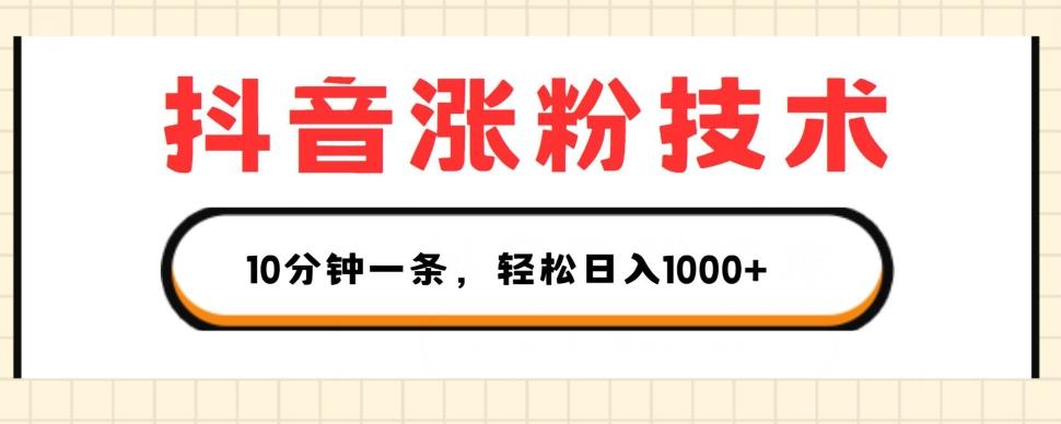 抖音涨粉技术，1个视频涨500粉，10分钟一个，3种变现方式，轻松日入1K+【揭秘】-搞个副业