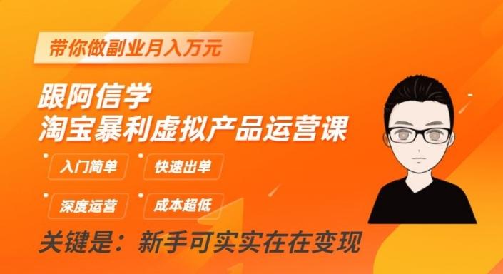 跟阿信学淘宝暴利虚拟产品运营课，入门简单，快速出单，带你做副业月入万元-搞个副业