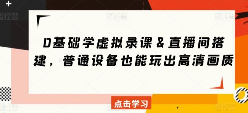 0基础学虚拟录课＆直播间搭建，普通设备也能玩出高清画质-搞个副业