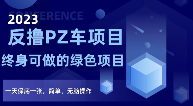 2023反撸PZ车项目，终身可做的绿色项目，一天保底一张，简单、无脑操作【仅揭秘】-搞个副业