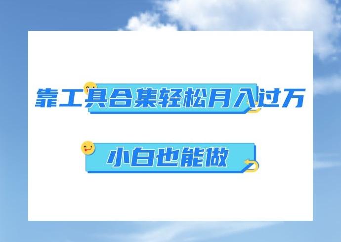 超级蓝海项目，反其道行之，靠工具合集也能月入过万，小白也能做，可放大矩阵操作-搞个副业
