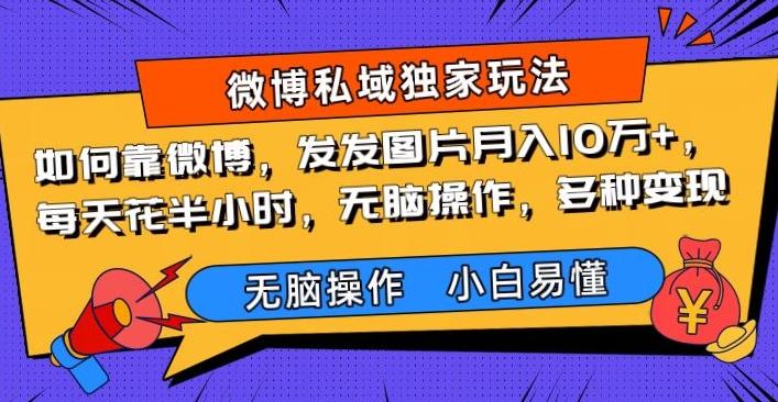 如何靠微博，发发图片月入10万+，‌每天花半小时，无脑操作，多种变现-搞个副业