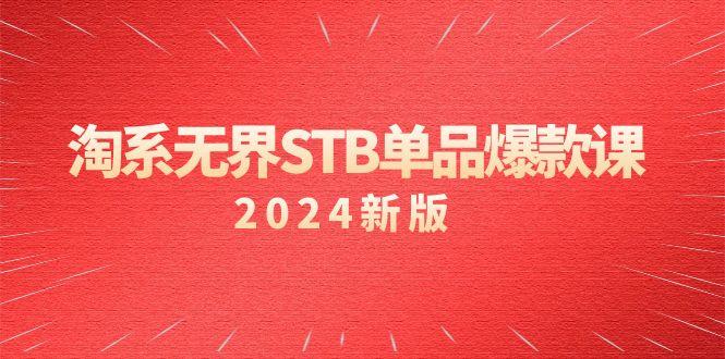 淘系 无界STB单品爆款课(2024)付费带动免费的核心逻辑，万相台无界关…-搞个副业