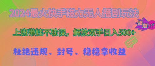 2024最火快手磁力无人播剧玩法，解放双手日入500+-搞个副业