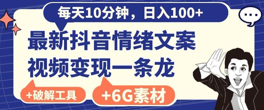 每日10分钟，日入100+，最新抖音情绪文案视频变现一条龙（内送6G素材及破解版软件）-搞个副业