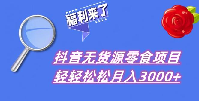 抖音项目分享，无货源零食搬运，小白直接上手！-搞个副业