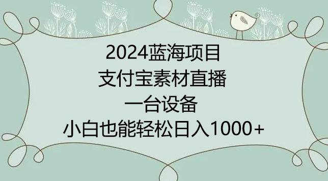 2024年蓝海项目，支付宝素材直播，无需出境，小白也能日入1000+ ，实操教程【揭秘】-搞个副业