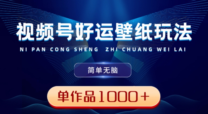 视频号好运壁纸玩法，简单无脑，发一个爆一个，单作品收益1000＋-搞个副业