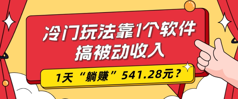 0基础可上手，冷门玩法靠1个软件搞被动收入，1天“躺赚”541.28元？-搞个副业