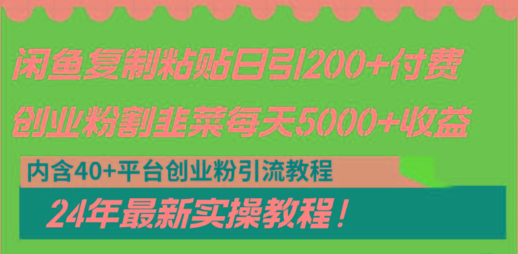 闲鱼复制粘贴日引200+付费创业粉，割韭菜日稳定5000+收益，24年最新教程！-搞个副业